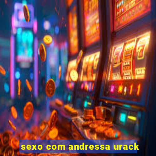 sexo com andressa urack